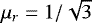 $\mu_{r}=1/\sqrt{3}$