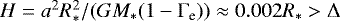 $H = a^2R_\ast^2/(GM_\ast(1-\mathrm{\Gamma}_{\rm e})) \approx 0.002 R_\ast > \mathrm{\Delta}$