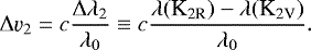 $\mathrm{\Delta}\varv_2 = c \dfrac{ \mathrm{\Delta}\lambda_2 }{ \lambda_0 } \equiv c \dfrac{ \lambda(\text{K}_{\text{2R}}) - \lambda(\text{K}_{\text{2V}}) }{ \lambda_0 }. $