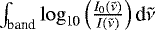$\int_{\textrm{band}}\log_{\textrm{10}}\left(\frac{I_{\textrm{0}}(\tilde{\nu})}{I(\tilde{\nu})}\right) \textrm{d}\tilde{\nu}$