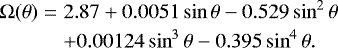 \begin{align} {\UpOmega}(\theta) &=& 2.87&#x002B;0.0051 \sin\theta -0.529\sin^2\theta\\ &&&#x002B; 0.00124 \sin^3\theta -0.395 \sin^4\theta. \end{align}