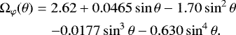 \begin{align} {\UpOmega}_{\varphi}(\theta) &=& 2.62 &#x002B; 0.0465 \sin\theta -1.70 \sin^2\theta\\ && -0.0177 \sin^3\theta -0.630 \sin^4\theta. \end{align}