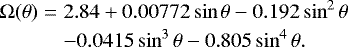 \begin{align} {\UpOmega}(\theta) &=& 2.84 &#x002B;0.00772\sin\theta -0.192\sin^2\theta\\ &&-0.0415\sin^3\theta -0.805\sin^4\theta. \end{align}