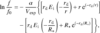 Mathematical equation: $ \ln \frac{f}{f_{0}} = & - \frac{\alpha}{V_{\textrm{exp}}} \Biggl\{ \left[ r_{\textrm{d}}\, E_{\textrm{i}}\, \left( -\frac{r_{\textrm{d}}}{r} \right) + r\, \textrm{e}^{(-r_{\textrm{d}}/r)} \right] \\ & - \left[ r_{\textrm{d}}\, E_{\textrm{i}}\, \left( -\frac{r_{\textrm{d}}}{R_*} \right) + R_*\, \textrm{e}^{(-r_{\textrm{d}}/R_*)} \right] \Biggl\}, $
