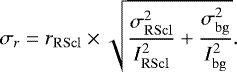 $\sigma_r=r_{\rm{RScl}}\times \sqrt{{\sigma^2_{\rm{RScl}} \over I_{\rm{RScl}}^2} &#x002B; {\sigma^2_{\rm{bg}} \over I_{\rm{bg}}^2} }. $