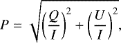 \begin{equation} P = \sqrt{ \left(\frac{Q}{I}\right)^{2} + \left(\frac{U}{I}\right)^{2} }, \label{eq:P} \end{equation}