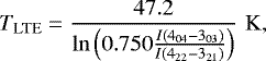 \begin{equation} T_{\rm LTE}=\frac{47.2}{\ln \left(0.750\frac{I(4_{04}-3_{03})}{I(4_{22}-3_{21})}\right)}\,\,\rm K, \end{equation}