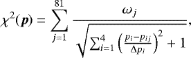 $ \chi^2(\vec p)=\sum_{j=1}^{81} \frac{\omega_j} { \sqrt{ \sum_{i=1}^4 \Big ( \frac{p_{i} - p_ {ij}}{{\mathrm{\Delta}} p_{i}} \Big)^2 &#x002B;1}}, $
