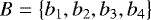 $B=\big\{b_1, b_2,b_3,b_4\big\}$