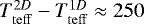 $T_{\mathrm{teff}}^{2D} -T_{\mathrm{teff}}^{1D} \approx 250$