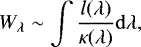 $W_{\mathrm{\lambda}} \sim \int \frac{l(\lambda)}{\kappa(\lambda)} {\mathrm{d}}\lambda, $