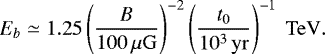Mathematical equation: \begin{equation*}E_b \simeq 1.25 \left(\frac{B}{100\,\mu\mathrm{G}}\right)^{-2} \left( \frac{t_0}{10^3\,\mathrm{yr}} \right)^{-1}\ \mathrm{TeV.} \end{equation*}
