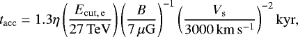 Mathematical equation: $ t_{\mathrm{acc}} = 1.3 \eta \left( \frac{E_{\mathrm{cut},\,\mathrm{e}}}{27\,\mathrm{TeV}} \right) \left( \frac{B}{7\,\mu\mathrm{G}} \right)^{-1} \left( \frac{V_{\mathrm{s}}}{3000\,\mathrm{km\,s^{-1}}} \right)^{-2} \mathrm{kyr}, $