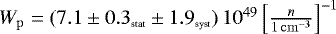 Mathematical equation: $W_{\mathrm{p}} = (7.1 \pm 0.3{{_{\textrm{\tiny{stat}}}}} \pm 1.9{{_{\textrm{\tiny{syst}}}}})\,10^{49} \left[\frac{n}{1\,\mathrm{cm}^{-3}}\right]^{-1}$