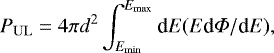Mathematical equation: $ P_{\mathrm{UL}} = 4 \pi d^2 \int_{E_{\mathrm{min}}}^{E_{\mathrm{max}}} \textrm{d}E (E \textrm{d}\Phi/\textrm{d}E), $