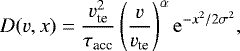 Mathematical equation: \begin{equation*}D(v,x) = \frac{v_{\textrm{te}}^2}{\tau_{\textrm{acc}}}\left(\frac{v}{v_{\textrm{te}}}\right)^{\alpha} \operatorname{e}^{-x^2/2 \sigma^2}, \vspace*{-8pt} \end{equation*}