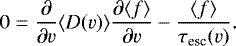 Mathematical equation: \begin{equation*}0 = \frac{\partial}{\partial v}\langle D(v)\rangle \frac{\partial \langle f \rangle}{\partial v} - \frac{ \langle f \rangle}{\tau_{\textrm{esc}}(v)}. \end{equation*}