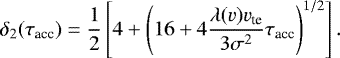 Mathematical equation: \begin{equation*}\delta_2(\tau_{\textrm{acc}}) = \frac{1}{2}\left[4 + \left( 16 + 4 \frac{\lambda(v) v_{\textrm{te}}}{3 \sigma^2} \tau_{\textrm{acc}} \right)^{1/2} \right]. \end{equation*}