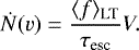 Mathematical equation: \begin{equation*} \dot{N}(v) = \frac{\langle f \rangle_{\textrm{LT}}}{\tau_{\textrm{esc}}} V. \end{equation*}