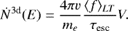 Mathematical equation: \begin{equation*}\dot{N}^{3\textrm{d}}(E) = \frac{4 \pi v}{m_e} \frac{\langle f \rangle_{LT} }{\tau_{\textrm{esc}}} V. \end{equation*}