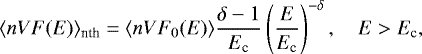 Mathematical equation: \begin{equation*}\langle n V F(E) \rangle_{\textrm{nth}} = \langle n V F_0(E) \rangle \frac{ \delta-1}{E_{\textrm{c}}} \left( \frac{E}{E_{\textrm{c}}} \right)^{-\delta}, \quad E>E_{\textrm{c}}, \end{equation*}