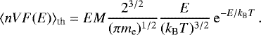 Mathematical equation: \begin{equation*} \langle n V F(E) \rangle_{\textrm{th}} = EM \frac{2^{3/2}}{(\pi m_{\textrm{e}})^{1/2}} \frac{E}{(k_{\textrm{B}} T)^{3/2}} \operatorname{e}^{-E/k_{\textrm{B}} T}. \end{equation*}