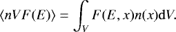 Mathematical equation: \begin{equation*} \langle n V F(E) \rangle = \int_V F(E,x) n(x)\mathrm{d}V. \end{equation*}
