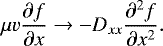 Mathematical equation: \begin{equation*} \mu v \frac{\partial f}{\partial x} \rightarrow - D_{xx} \frac{\partial^2 f}{\partial x^2}. \end{equation*}