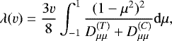 Mathematical equation: \begin{equation*}\lambda(v) = \frac{3v}{8} \int_{-1}^{1} \frac{(1-\mu^2)^2}{D_{\mu\mu}^{(T)}+D_{\mu\mu}^{(C)}} \mathrm{d} \mu, \end{equation*}