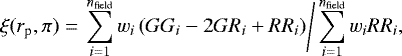 Mathematical equation: \begin{equation*} \xi(r_{\textrm{p}},\pi) = \left.\sum_{i=1}^{n_{\textrm{field}}}w_i\left(GG_i-2GR_i + RR_i\right)\right/\sum_{i=1}^{n_{\textrm{field}}}w_iRR_i, \end{equation*}