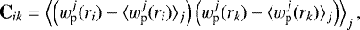 Mathematical equation: \begin{equation*} \textrm{\textbf{C}}_{ik} = \left\langle\left(w_{\textrm{p}}^j(r_i)-\langle w_{\textrm{p}}^j(r_i)\rangle_j\right)\left(w_{\textrm{p}}^j(r_k)-\langle w_{\textrm{p}}^j(r_k)\rangle_j\right)\right\rangle_j ,\end{equation*}