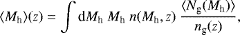 Mathematical equation: \begin{equation*} \langle M_{\textrm{h}} \rangle(z) = \int {\textrm{d}}M_{\textrm{h}}\ M_{\textrm{h}}\ n(M_{\textrm{h}},z)\ \frac{\langle N_{\textrm{g}} (M_{\textrm{h}})\rangle}{n_{\textrm{g}}(z)}, \end{equation*}