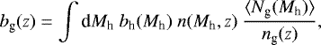 Mathematical equation: \begin{equation*} b_{\textrm{g}}(z) = \int {\textrm{d}}M_{\textrm{h}}\ b_{\textrm{h}} (M_{\textrm{h}})\ n(M_{\textrm{h}},z)\ \frac{\langle N_{\textrm{g}} (M_{\textrm{h}})\rangle}{ n_{\textrm{g}} (z)},\end{equation*}