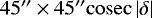 Mathematical equation: $45''\times 45''\mathrm{cosec}\left|\delta\right|$