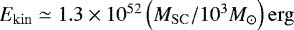 Mathematical equation: $E_{\mathrm{kin}} \simeq 1.3 \times 10^{52} \left( M_{\mathrm{SC}}/10^{3}M_{\odot}\right) \mathrm{erg}$