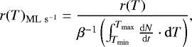 Mathematical equation: \begin{equation*}r(T)_{\mathrm{ML}\ \mathrm{s}^{-1}}=\frac{r(T)}{\beta^{-1} \left(\int_{T_{\min}}^{T_{\max}}\frac{\mathrm{d}N}{\mathrm{d}t}\cdot \mathrm{d}T\right)}, \end{equation*}