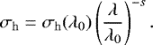 Mathematical equation: \begin{equation*} \sigma_{\mathrm{h}} = \sigma_{\mathrm{h}}(\lambda_{0})\left (\dfrac{\lambda}{\lambda_{0}} \right )^{-s}. \end{equation*}