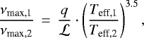 Mathematical equation: \begin{eqnarray*} \frac{\nu_{\textrm{max,1}}}{\nu_{\textrm{max,2}}}\,&=&\,\frac{q}{\mathcal{L}}\cdot \left(\frac{T_{\textrm{eff,1}}}{T_{\textrm{eff,2}}}\right)^{3.5},\end{eqnarray*}