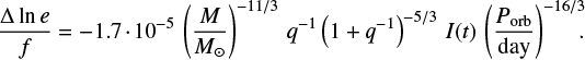 Mathematical equation: \begin{equation*} \frac{{\mathrm \Delta} \ln e}{f} = -1.7\cdot10^{-5}\,\left(\frac{M}{M_{\odot}}\right)^{-11/3}\,q^{-1}\left(1+q^{-1}\right)^{-5/3}\,I(t)\,\left(\frac{P_{\textrm{orb}}}\textrm{day}\right)^{-16/3}\!\!\!. \end{equation*}