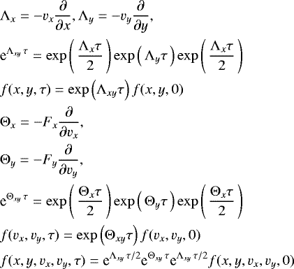 Mathematical equation: \begin{align*} &{\mathrm{\Lambda}}_x=-v_x \frac{\partial}{\partial x}, {\mathrm{\Lambda}}_y=-v_y \frac{\partial}{\partial y},\\ &\textrm{e}^{{\mathrm{\Lambda}}_{xy} \,\tau}=\exp\left(\, \frac{{\mathrm{\Lambda}}_x \tau}{2}\,\right) \exp\left(\,{\mathrm{\Lambda}}_y \tau\,\right) \exp\left(\, \frac{{\mathrm{\Lambda}}_x \tau}{2}\,\right) \\ &f(x,y,\tau)= \exp \left({\mathrm{\Lambda}}_{xy} \tau \right) f(x,y,0)\\ &{\mathrm{\Theta}}_x=-F_x \frac{\partial}{\partial v_x},\\ &{\mathrm{\Theta}}_y=-F_y \frac{\partial}{\partial v_y},\\ &\textrm{e}^{{\mathrm{\Theta}}_{xy} \,\tau}=\exp\left(\, \frac{{\mathrm{\Theta}}_x \tau}{2}\,\right) \exp\left(\,{\mathrm{\Theta}}_y \tau\,\right) \exp\left(\, \frac{{\mathrm{\Theta}}_x \tau}{2}\,\right) \\ &f(v_x,v_y,\tau)=\exp \left({\mathrm{\Theta}}_{xy} \tau \right) f(v_x,v_y,0)\\ &f(x,y,v_x,v_y,\tau)= \textrm{e}^{{\mathrm{\Lambda}}_{xy} \,\tau/2} \textrm{e}^{{\mathrm{\Theta}}_{xy} \,\tau} \textrm{e}^{{\mathrm{\Lambda}}_{xy} \,\tau/2} f(x,y,v_x,v_y,0) \end{align*}