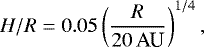 Mathematical equation: \begin{equation*} H/R=0.05\left(\frac{R}{20\,\textrm{AU}}\right)^{1/4},\end{equation*}