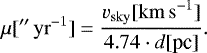 Mathematical equation: \begin{equation*} \mu [{}^{\prime\prime}\, \mathrm{yr}^{-1}] = \frac{v_{\mathrm{sky}} [{\mathrm{km\, s}^{-1}}]}{4.74 \cdot d[\textrm{pc}]}. \end{equation*}