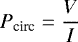 Mathematical equation: \begin{equation*} P_{\textrm{circ}} = \frac{V}{I} \end{equation*}