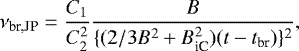 Mathematical equation: \begin{equation*}\nu_{\textrm{br,JP}}=\frac {C_{1}}{C_{2}^2} \frac{B}{\{(2/3B^{2}+B_{\textrm{iC}}^2)(t-t_{\textrm{br}})\}^2} ,\end{equation*}