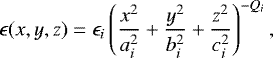 Mathematical equation: \begin{equation*} \epsilon(x,y,z) = \epsilon_i \left(\frac{x^2}{a_i^2}+\frac{y^2}{b_i^2}+\frac{z^2}{c_i^2}\right)^{-Q_i}, \end{equation*}