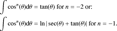 Mathematical equation: \begin{align*} \int \cos^n(\theta)\textrm{d}\theta &= \tan(\theta) \text{ for } n=-2 \text{ or: } \\ \int \cos^n(\theta)\textrm{d}\theta &= \ln \vert \sec(\theta) + \tan(\theta) \vert \text{ for } n=-1. \end{align*}