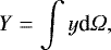 Mathematical equation: \begin{equation*} Y = \int y \textrm{d}\Omega,\end{equation*}