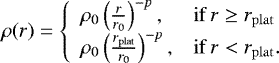 Mathematical equation: \begin{equation*} \rho(r) =\left \{ \begin{array}{ll} \rho_0 \left(\frac{r}{r_0}\right)^{-p}, & \mathrm{if}\,r \geq r_{\mathrm{plat}}\\ \rho_0 \left(\frac{r_{\mathrm{plat}}}{r_0}\right)^{-p}, & \mathrm{if}\,r < r_{\mathrm{plat}}. \end{array} \right.\end{equation*}