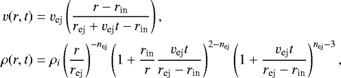 Mathematical equation: \begin{align*} v(r,t)={}& v_{\textrm{ej}} \left(\frac{r -r_{\textrm{in}}}{r_{\textrm{ej}}+v_{\textrm{ej}} t-r_{\textrm{in}}}\right),\\ \rho(r,t) = {}& \rho_{i}\left(\frac{r}{r_{\textrm{ej}}}\right)^{-n_{\textrm{ej}}}\left(1+\frac{r_{\textrm{in}}}{r}\frac{v_{\textrm{ej}}t}{r_{\textrm{ej}}-r_{\textrm{in}}}\right)^{2-n_{\textrm{ej}}}\left(1+\frac{v_{\textrm{ej}}t}{r_{\textrm{ej}}-r_{\textrm{in}}}\right)^{n_{\textrm{ej}}-3}, \end{align*}