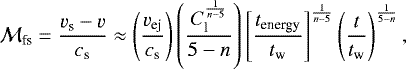 Mathematical equation: \begin{equation*} {\cal M}_{\textrm{fs}}= \frac{v_{\textrm{s}}-v}{c_{\textrm{s}}}\approx \left(\frac{v_{\textrm{ej}}}{c_{\textrm{s}}}\right)\left(\frac{C_{\textrm{l}}^{\frac{1}{n-5}}}{5-n}\right) \left[\frac{t_{\textrm{energy}}}{t_{\textrm{w}}}\right]^{\frac{1}{n-5}} \left(\frac{t}{t_{\textrm{w}}}\right)^{\frac{1}{5-n}},\end{equation*}